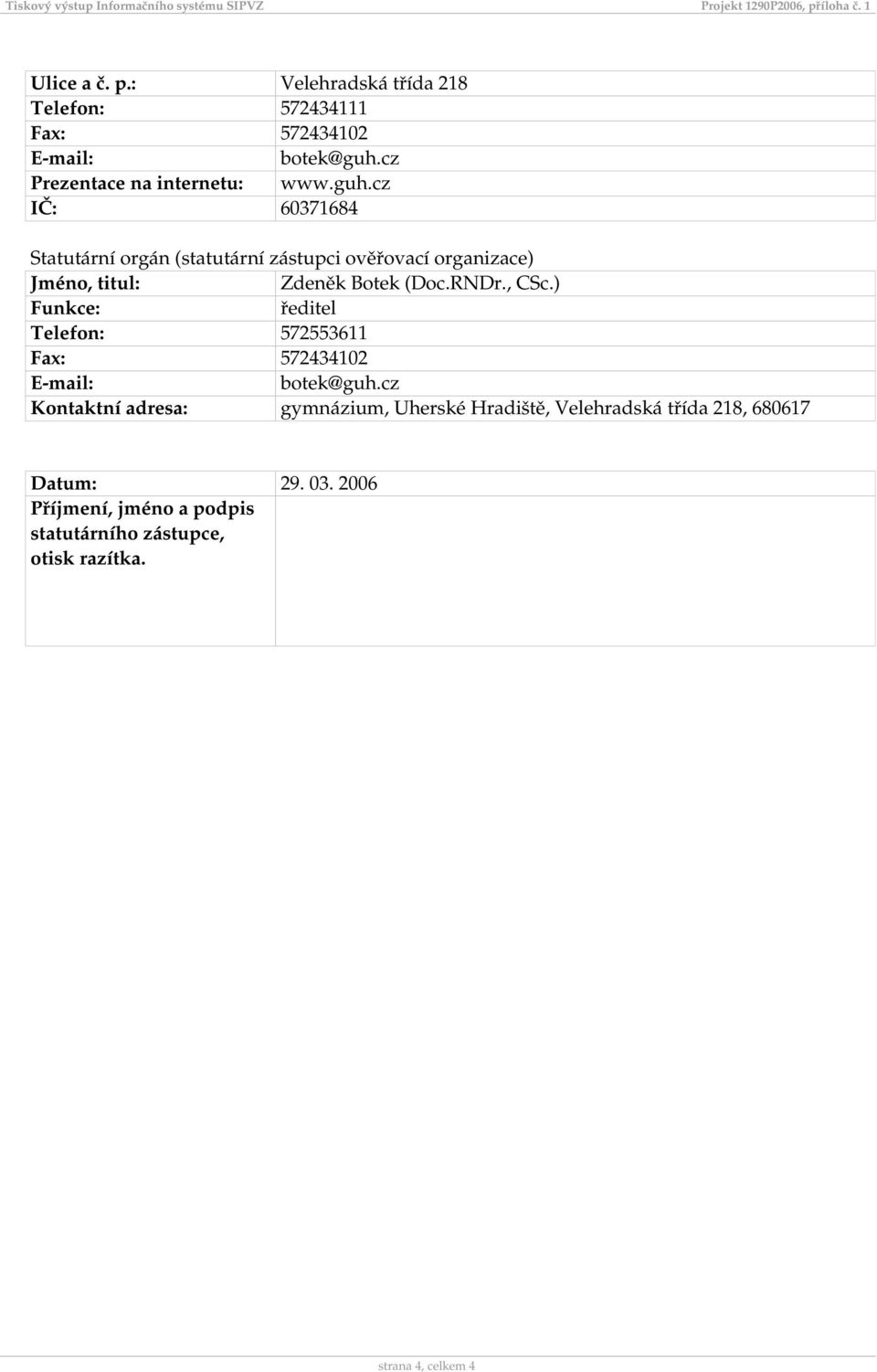 , CSc.) Funkce: ředitel Telefon: 572553611 Fax: 572434102 botek@guh.