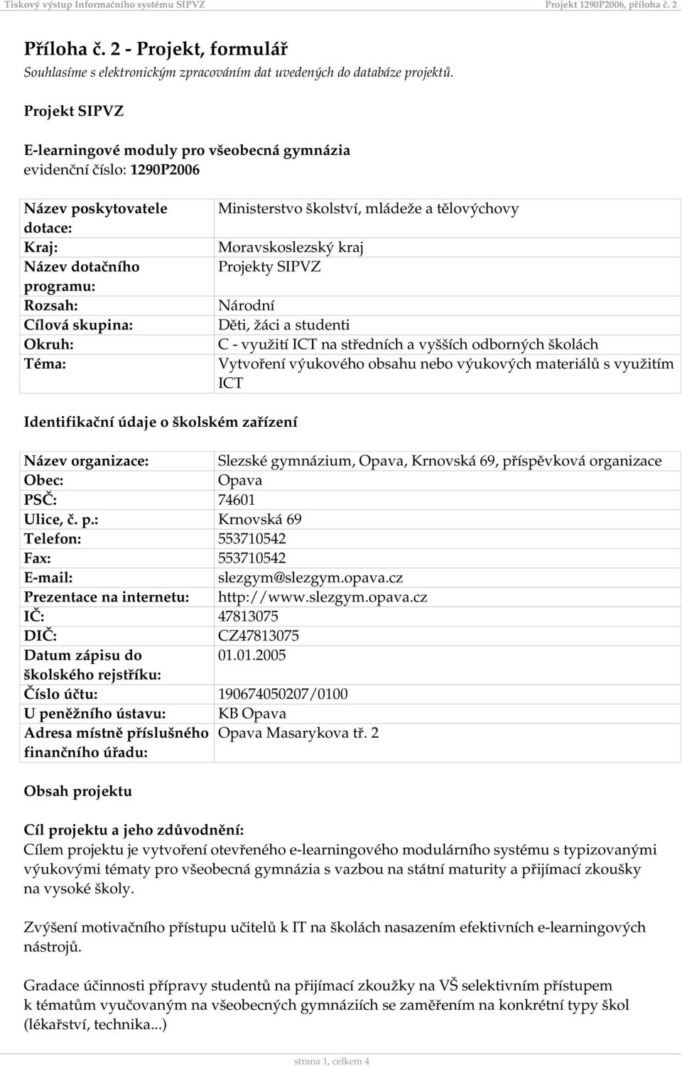 školství, mládeže a tělovýchovy Moravskoslezský kraj Projekty SIPVZ Národní Děti, žáci a studenti C - využití ICT na středních a vyšších odborných školách Vytvoření výukového obsahu nebo výukových