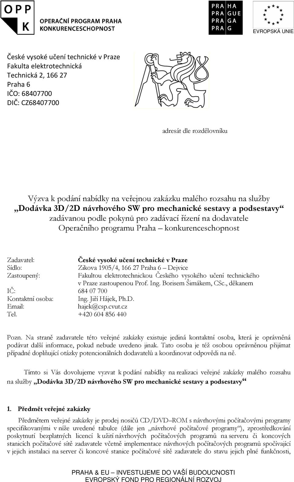 České vysoké učení technické v Praze Sídlo: Zikova 1905/4, 166 27 Praha 6 Dejvice Zastoupený: Fakultou elektrotechnickou Českého vysokého učení technického v Praze zastoupenou Prof. Ing.