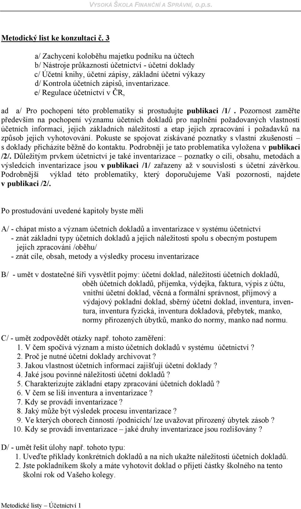 e/ Regulace účetnictví v ČR, ad a/ Pro pochopení této problematiky si prostudujte publikaci /1/.