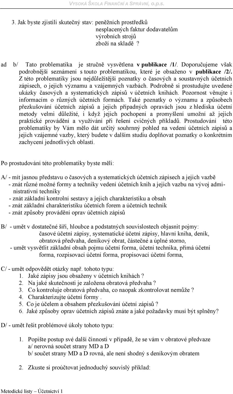 Z této problematiky jsou nejdůležitější poznatky o časových a soustavných účetních zápisech, o jejich významu a vzájemných vazbách.