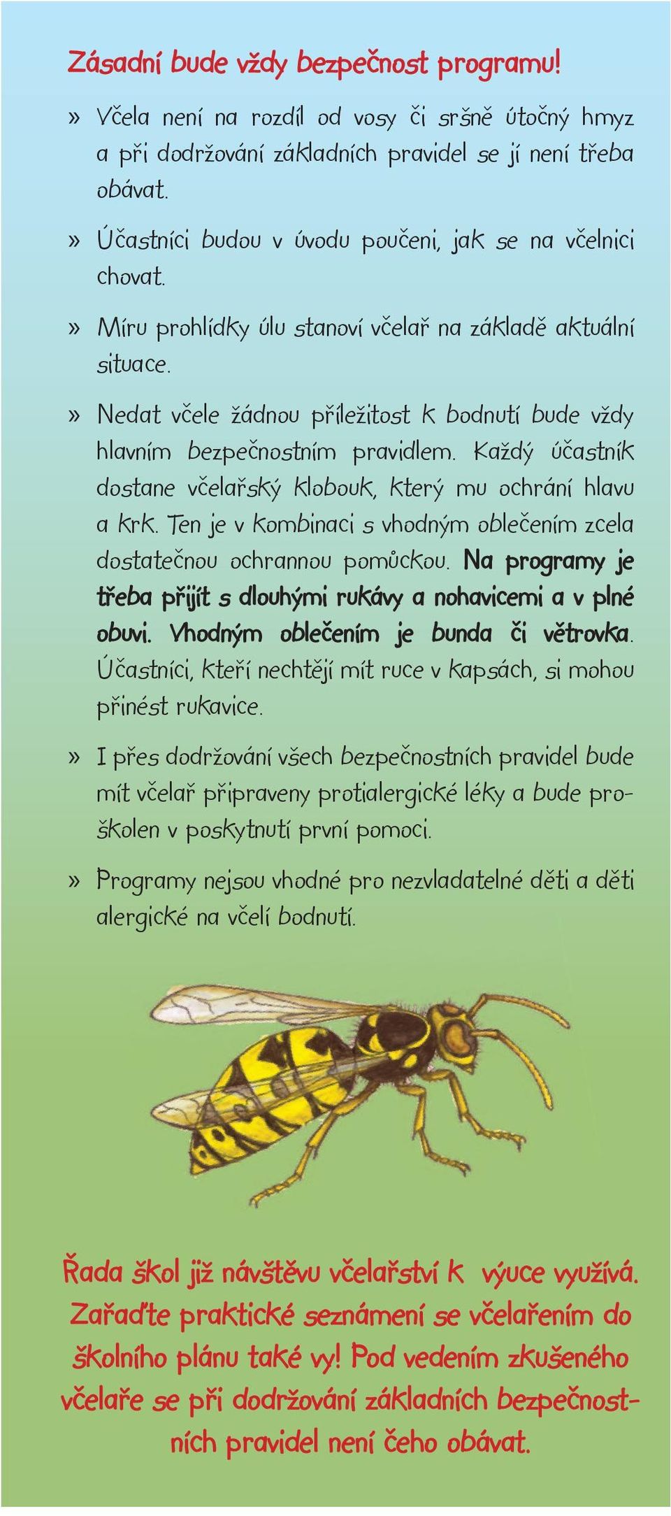 Nedat včele žádnou příležitost k bodnutí bude vždy hlavním bezpečnostním pravidlem. Každý účastník dostane včelařský klobouk, který mu ochrání hlavu a krk.