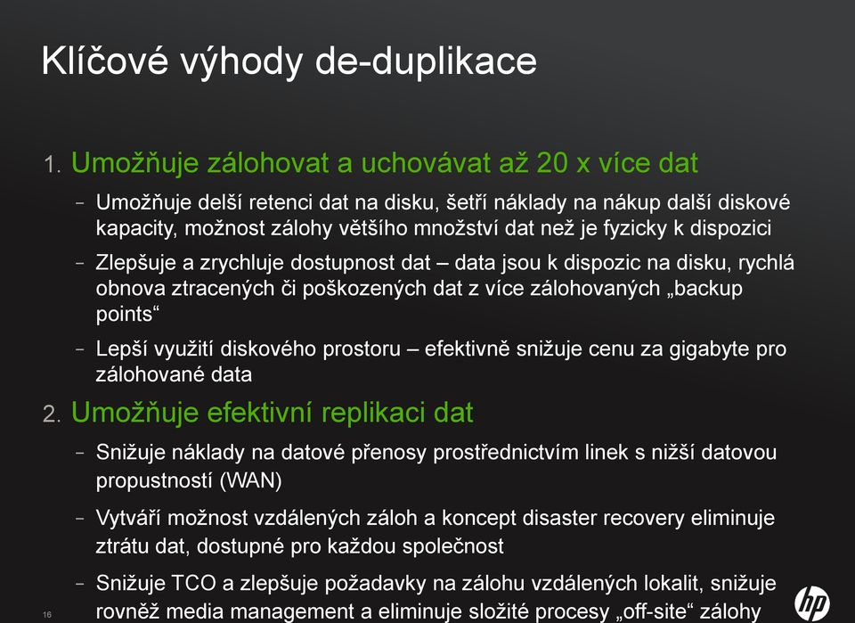 Zlepšuje a zrychluje dostupnost dat data jsou k dispozic na disku, rychlá obnova ztracených či poškozených dat z více zálohovaných backup points Lepší vyuţití diskového prostoru efektivně sniţuje