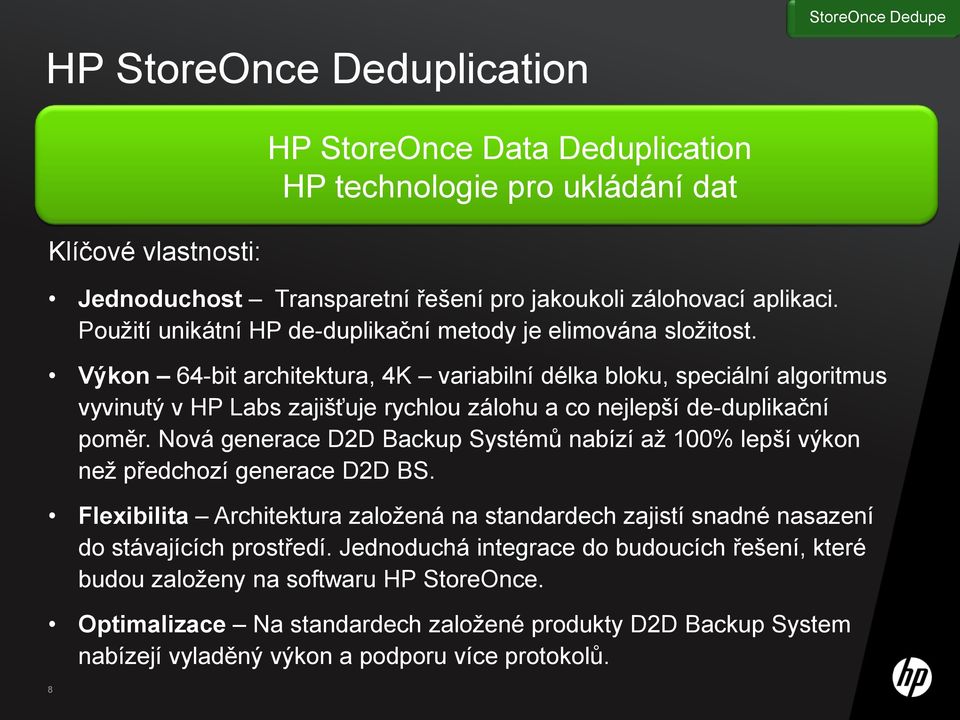 Výkon 64-bit architektura, 4K variabilní délka bloku, speciální algoritmus vyvinutý v HP Labs zajišťuje rychlou zálohu a co nejlepší de-duplikační poměr.