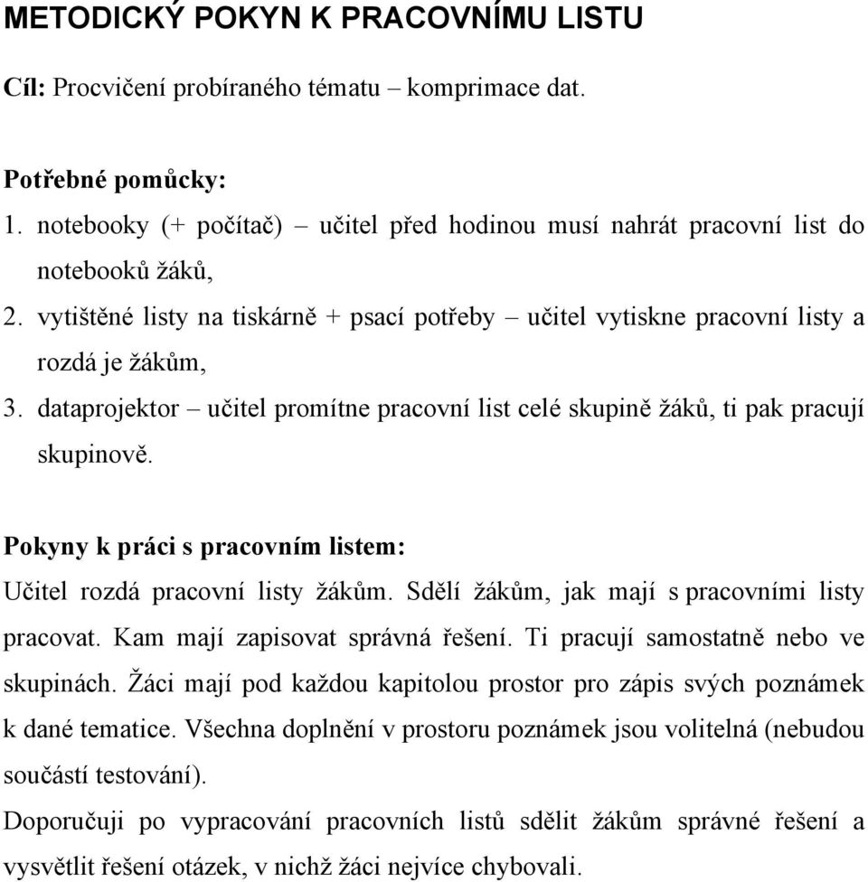 Pokyny k práci s pracovním listem: Učitel rozdá pracovní listy žákům. Sdělí žákům, jak mají s pracovními listy pracovat. Kam mají zapisovat správná řešení. Ti pracují samostatně nebo ve skupinách.