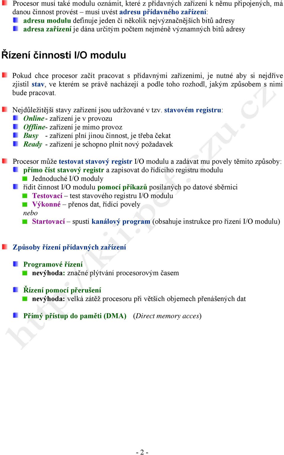 kterém se právě nacházejí a podle toho rozhodl, jakým způsobem s nimi bude pracovat. Nejdůležitější stavy zařízení jsou udržované v tzv.