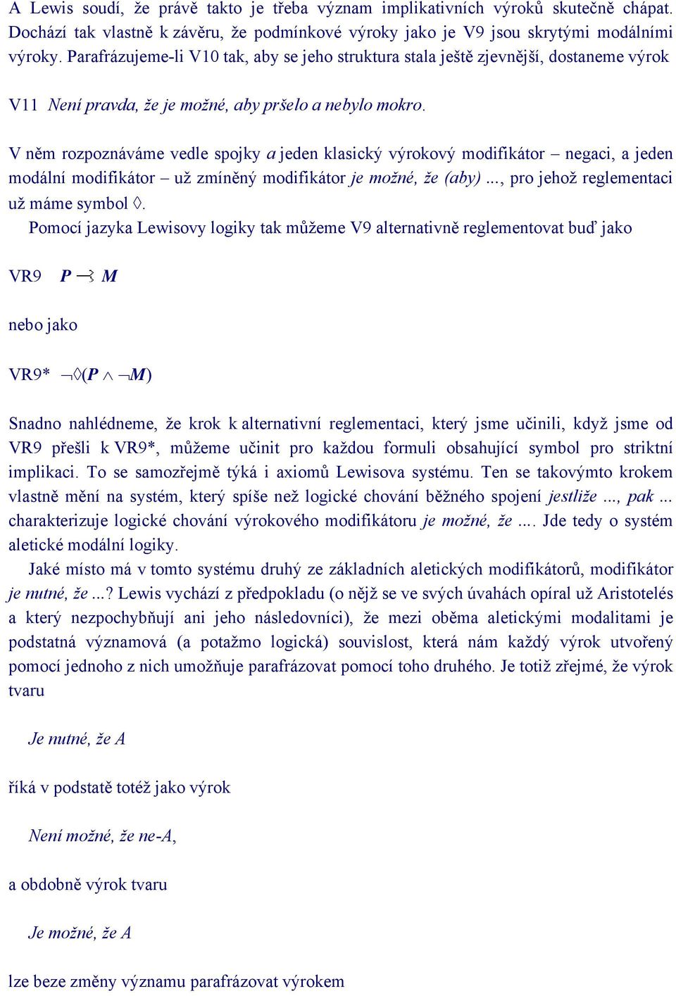 V něm rozpoznáváme vedle spojky a jeden klasický výrokový modifikátor negaci, a jeden modální modifikátor už zmíněný modifikátor je možné, že (aby)..., pro jehož reglementaci už máme symbol.