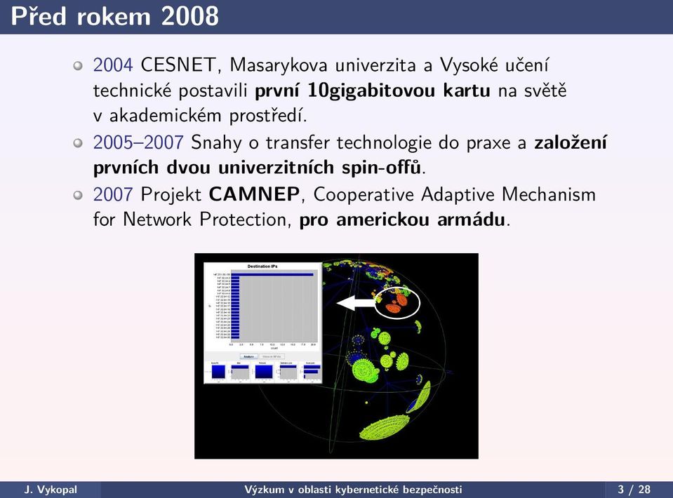 2005 2007 Snahy o transfer technologie do praxe a založení prvních dvou univerzitních spin-offů.