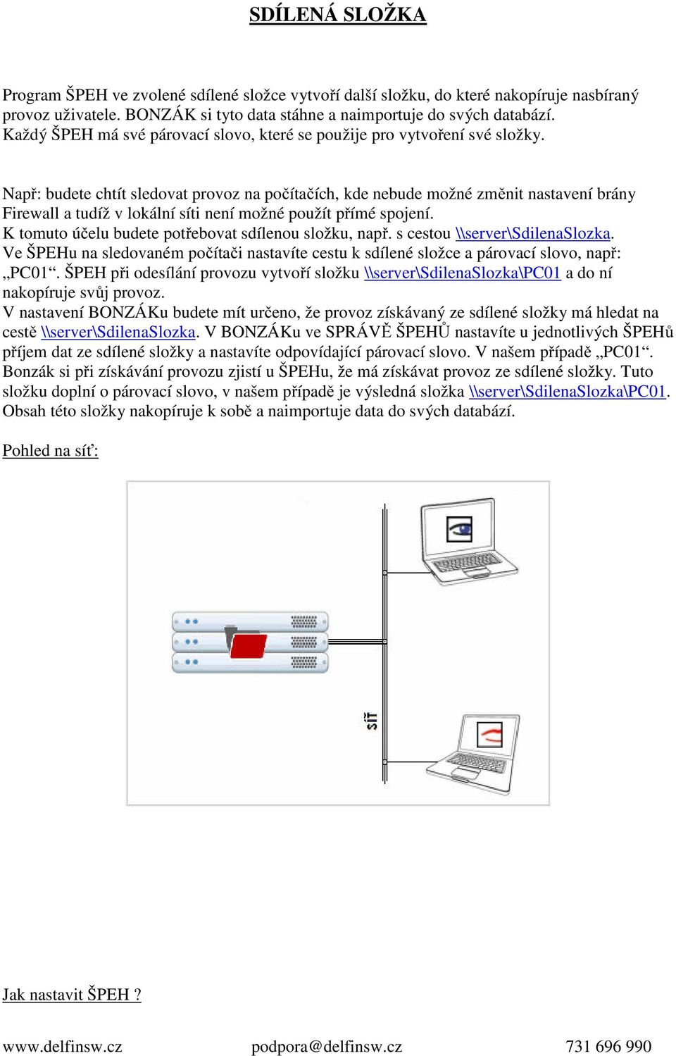 Např: budete chtít sledovat provoz na počítačích, kde nebude možné změnit nastavení brány Firewall a tudíž v lokální síti není možné použít přímé spojení.