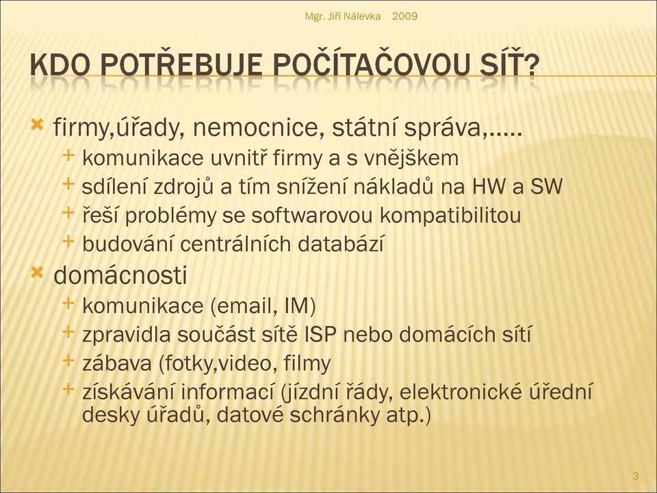 problémy se softwarovou kompatibilitou budování centrálních databází domácnosti komunikace (email,