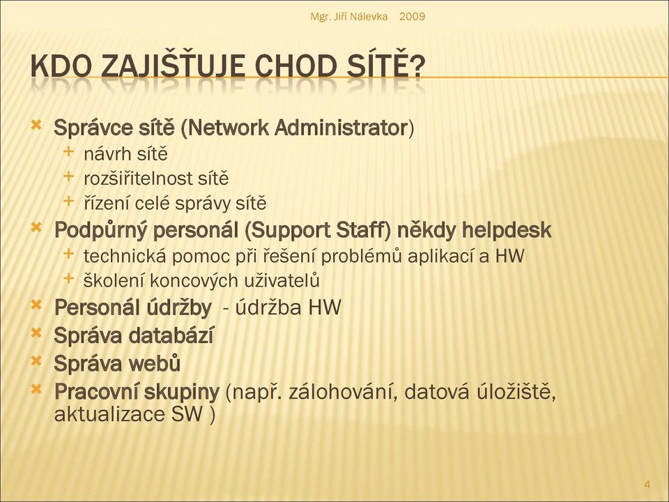 problémů aplikací a HW školení koncových uživatelů Personál údržby - údržba HW Správa