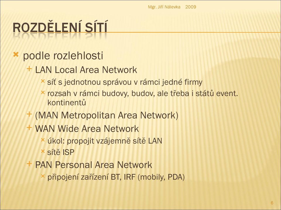 kontinentů (MAN Metropolitan Area Network) WAN Wide Area Network úkol: