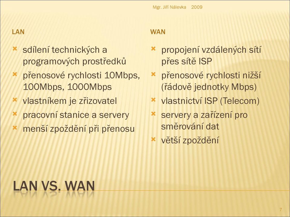 přenosu WAN propojení vzdálených sítí přes sítě ISP přenosové rychlosti nižší (řádově