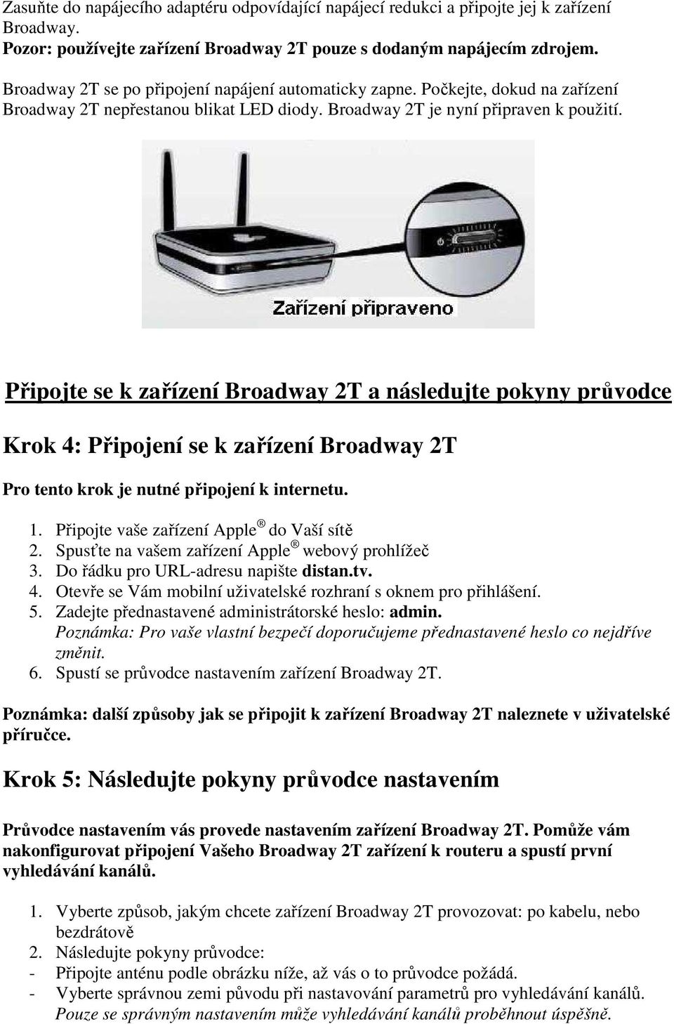 Připojte se k zařízení Broadway 2T a následujte pokyny průvodce Krok 4: Připojení se k zařízení Broadway 2T Pro tento krok je nutné připojení k internetu. 1.