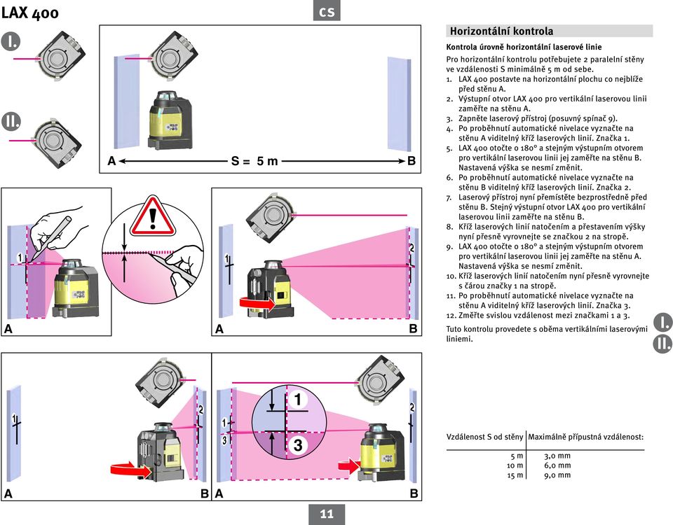 Značka 1. 5. LX 400 otočte o 180 a stejným výstupním otvorem pro vertikální laserovou linii jej zaměřte na stěnu B. Nastavená výška se nesmí změnit. 6.