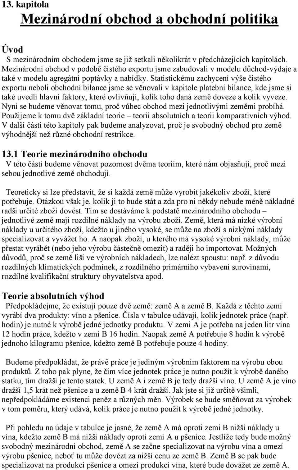 Statistickému zachycení výše čistého exportu neboli obchodní bilance jsme se věnovali v kapitole platební bilance, kde jsme si také uvedli hlavní faktory, které ovlivňují, kolik toho daná země doveze