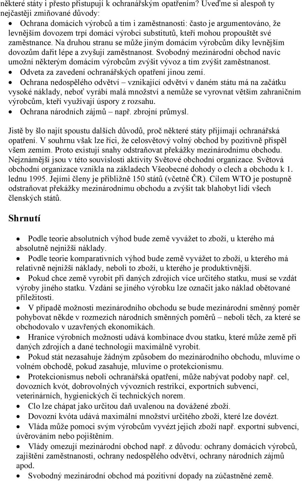 své zaměstnance. Na druhou stranu se může jiným domácím výrobcům díky levnějším dovozům dařit lépe a zvyšují zaměstnanost.