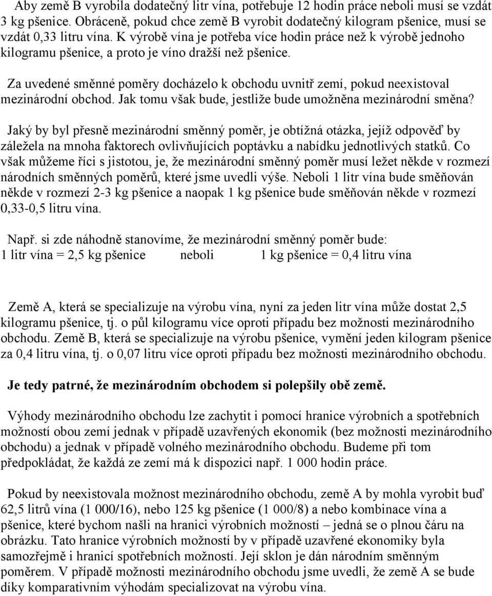 Za uvedené směnné poměry docházelo k obchodu uvnitř zemí, pokud neexistoval mezinárodní obchod. Jak tomu však bude, jestliže bude umožněna mezinárodní směna?