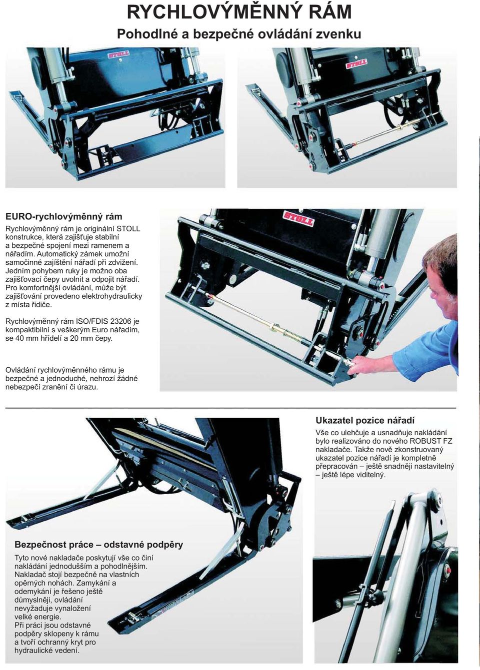 Pro komfortnější ovládání, může být zajišťování provedeno elektrohydraulicky z místa řidiče. Rychlovýměnný rám ISO/FDIS 23206 je kompaktibilní s veškerým Euro nářadím, se 40 mm hřídelí a 20 mm čepy.