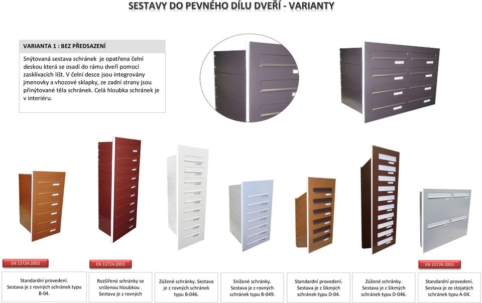 EN 13724:2003 EN 13724:2003 EN 13724:2003 Standardní provedení. Sestava je z rovných schránek typu B-04. Rozšířené schránky se sníženou hloubkou. Sestava je z rovných Zúžené schránky.