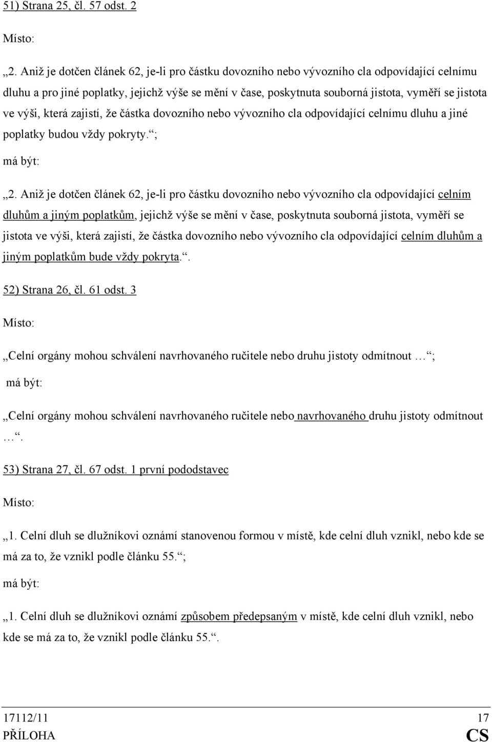 výši, která zajistí, že částka dovozního nebo vývozního cla odpovídající celnímu dluhu a jiné poplatky budou vždy pokryty. ; 2.