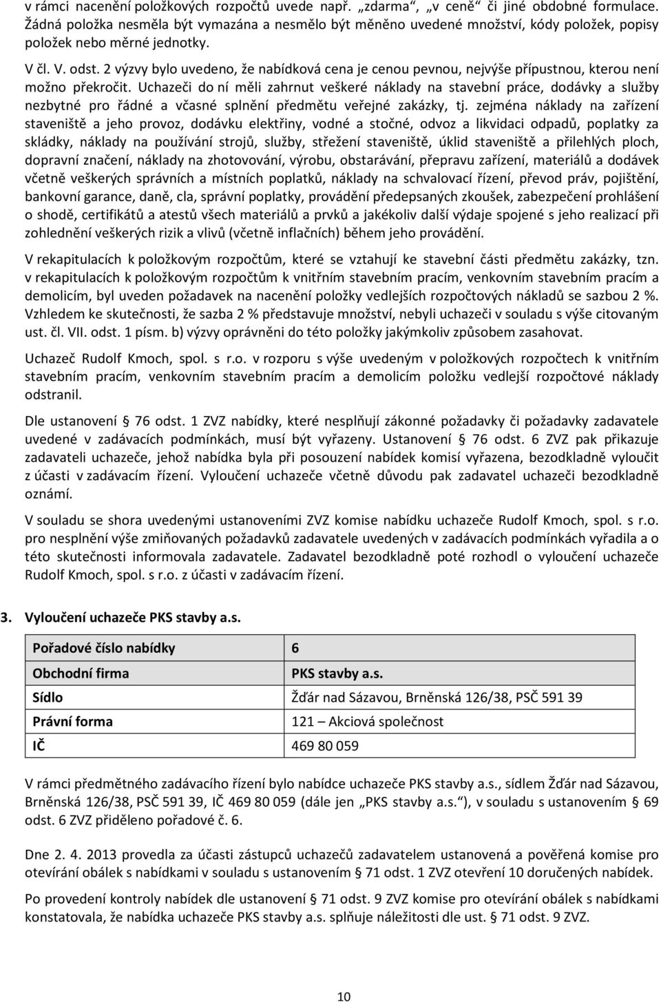2 výzvy bylo uvedeno, že nabídková cena je cenou pevnou, nejvýše přípustnou, kterou není možno překročit.