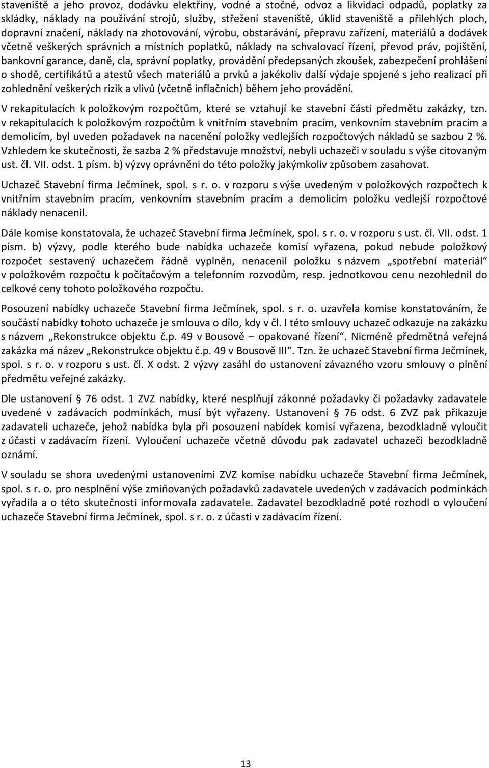 práv, pojištění, bankovní garance, daně, cla, správní poplatky, provádění předepsaných zkoušek, zabezpečení prohlášení o shodě, certifikátů a atestů všech materiálů a prvků a jakékoliv další výdaje