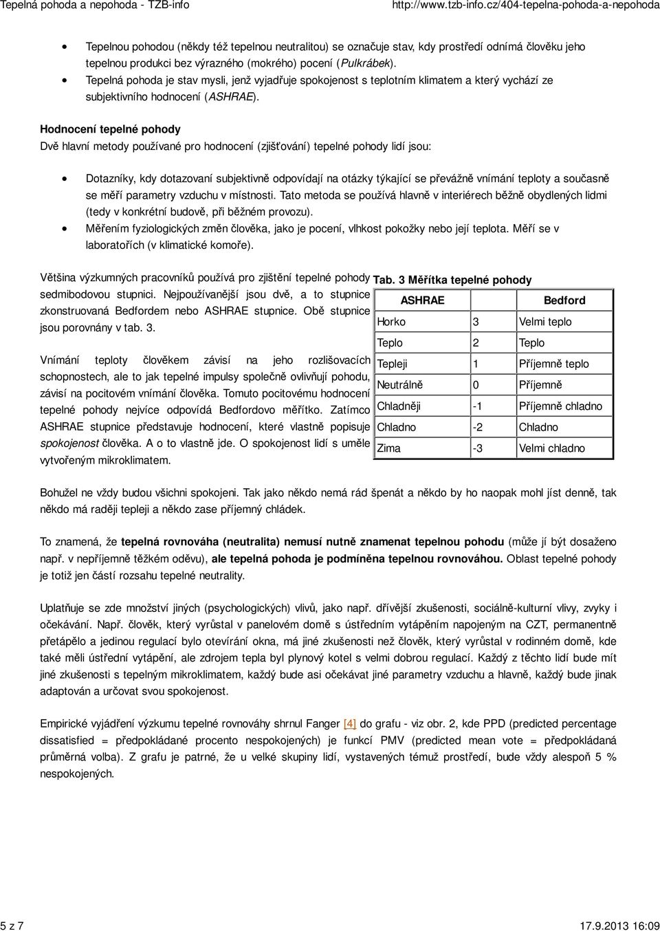 Hodnocení tepelné pohody Dvě hlavní metody používané pro hodnocení (zjišťování) tepelné pohody lidí jsou: Dotazníky, kdy dotazovaní subjektivně odpovídají na otázky týkající se převážně vnímání