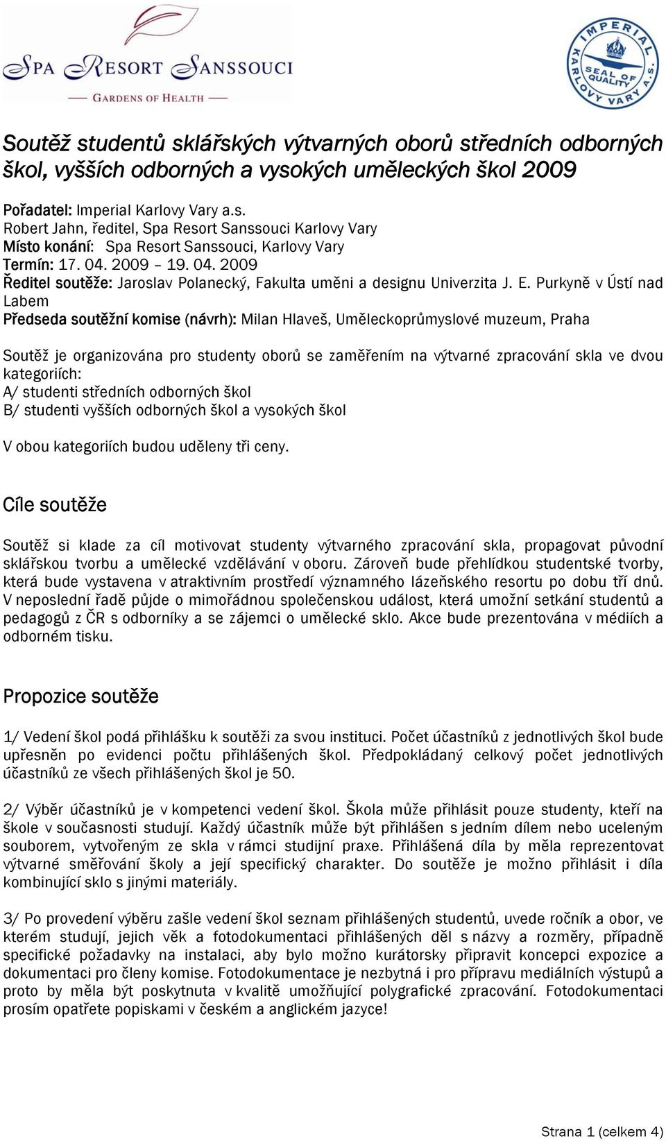 Purkyně v Ústí nad Labem Předseda soutěžní komise (návrh): Milan Hlaveš, Uměleckoprůmyslové muzeum, Praha Soutěž je organizována pro studenty oborů se zaměřením na výtvarné zpracování skla ve dvou