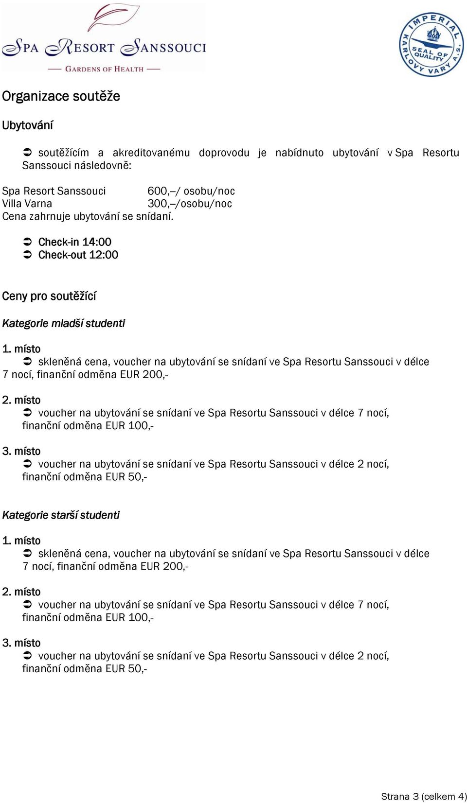 místo skleněná cena, voucher na ubytování se snídaní ve Spa Resortu Sanssouci v délce 7 nocí, finanční odměna EUR 200,- 2.