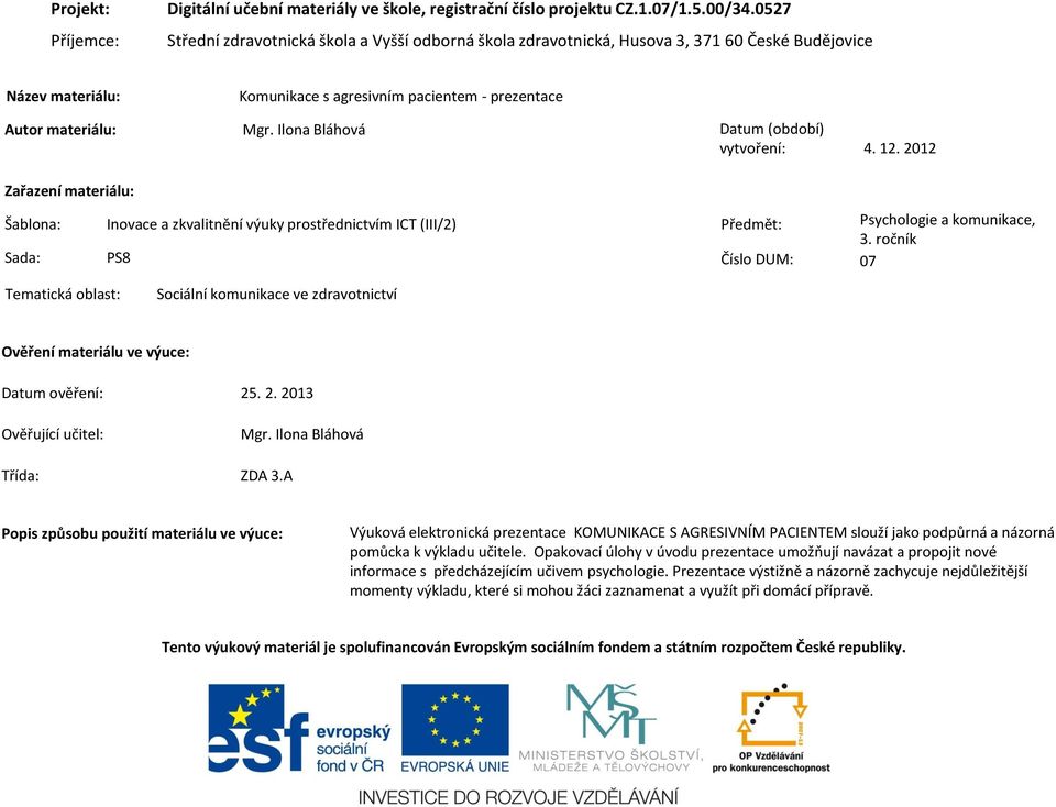 Ilona Bláhová Datum (období) vytvoření: 4. 12. 2012 Zařazení materiálu: Šablona: Sada: Inovace a zkvalitnění výuky prostřednictvím ICT (III/2) Předmět: Psychologie a komunikace, 3.