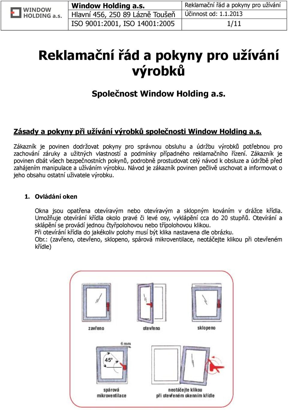 Zákazník je povinen dbát všech bezpečnostních pokynů, podrobně prostudovat celý návod k obsluze a údržbě před zahájením manipulace a užíváním výrobku.