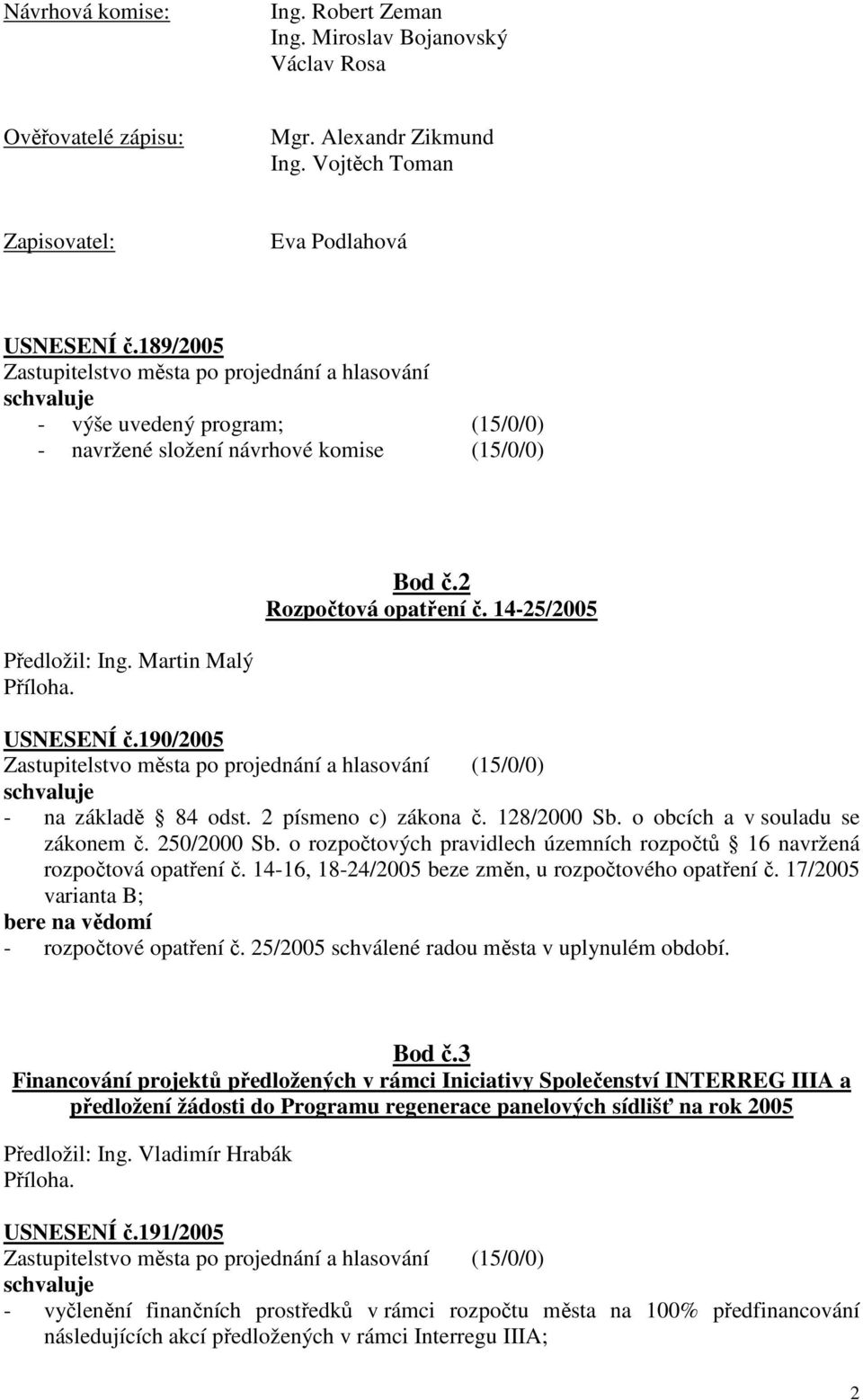 14-25/2005 USNESENÍ č.190/2005 - na základě 84 odst. 2 písmeno c) zákona č. 128/2000 Sb. o obcích a v souladu se zákonem č. 250/2000 Sb.