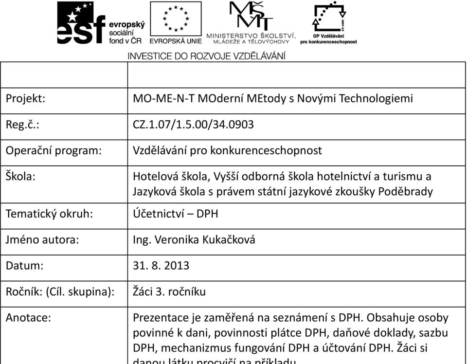 zkoušky Poděbrady Účetnictví DPH Ing. Veronika Kukačková Datum: 31. 8. 2013 Ročník: (Cíl. skupina): Anotace: Žáci 3.