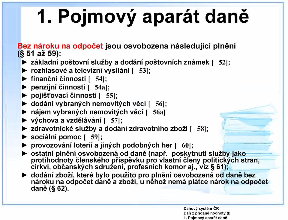 zdravotního zboží [ 58]; sociální pomoc [ 59]; provozování loterií a jiných podobných her [ 60]; ostatní plnění osvobozená od daně (např.