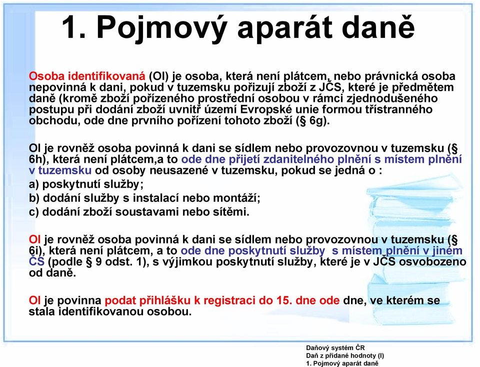OI je rovněž osoba povinná k dani se sídlem nebo provozovnou v tuzemsku ( 6h), která není plátcem,a to ode dne přijetí zdanitelného plnění s místem plnění v tuzemsku od osoby neusazené v tuzemsku,