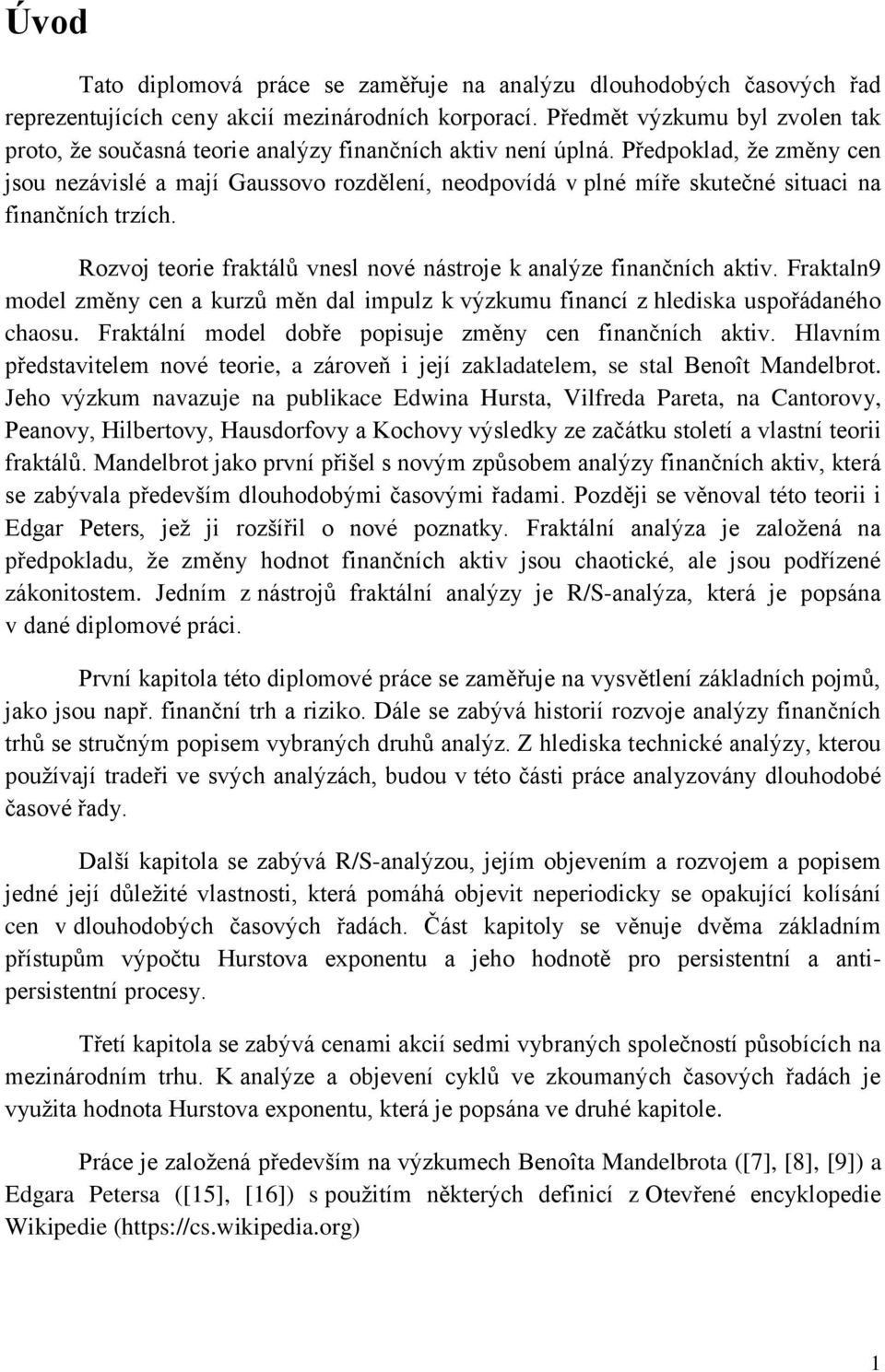 Předpoklad, že změny cen jsou nezávislé a mají Gaussovo rozdělení, neodpovídá v plné míře skutečné situaci na finančních trzích. Rozvoj teorie fraktálů vnesl nové nástroje k analýze finančních aktiv.