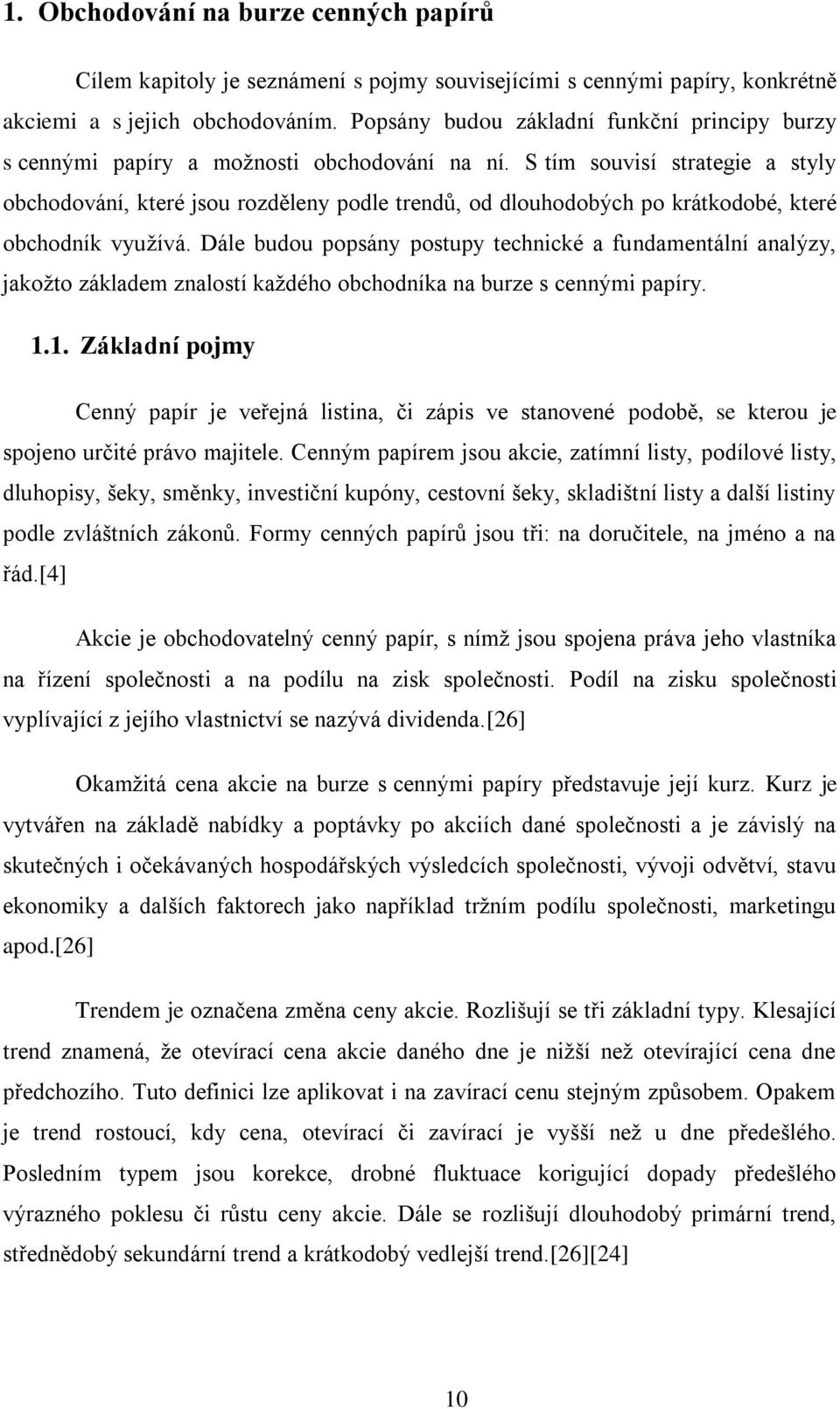 S tím souvisí strategie a styly obchodování, které jsou rozděleny podle trendů, od dlouhodobých po krátkodobé, které obchodník využívá.