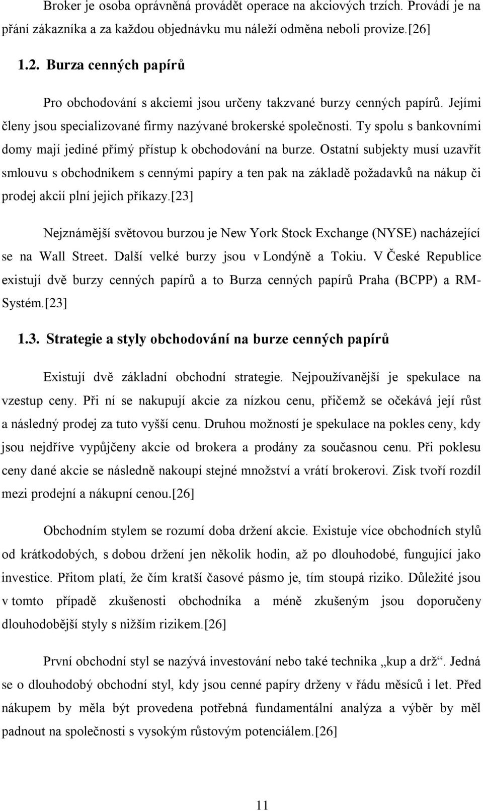 Ty spolu s bankovními domy mají jediné přímý přístup k obchodování na burze.