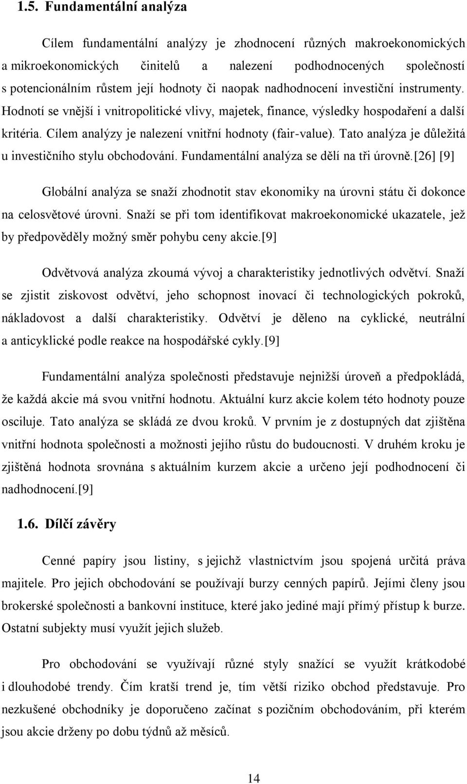 Cílem analýzy je nalezení vnitřní hodnoty (fair-value). Tato analýza je důležitá u investičního stylu obchodování. Fundamentální analýza se dělí na tři úrovně.