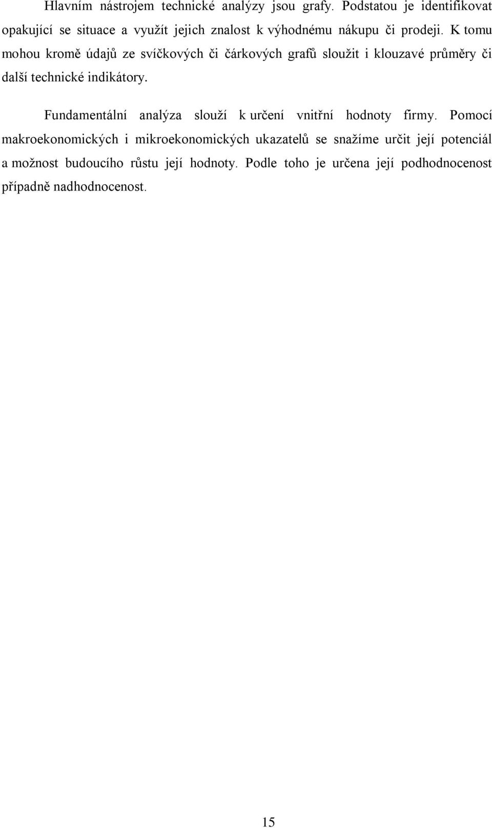 K tomu mohou kromě údajů ze svíčkových či čárkových grafů sloužit i klouzavé průměry či další technické indikátory.