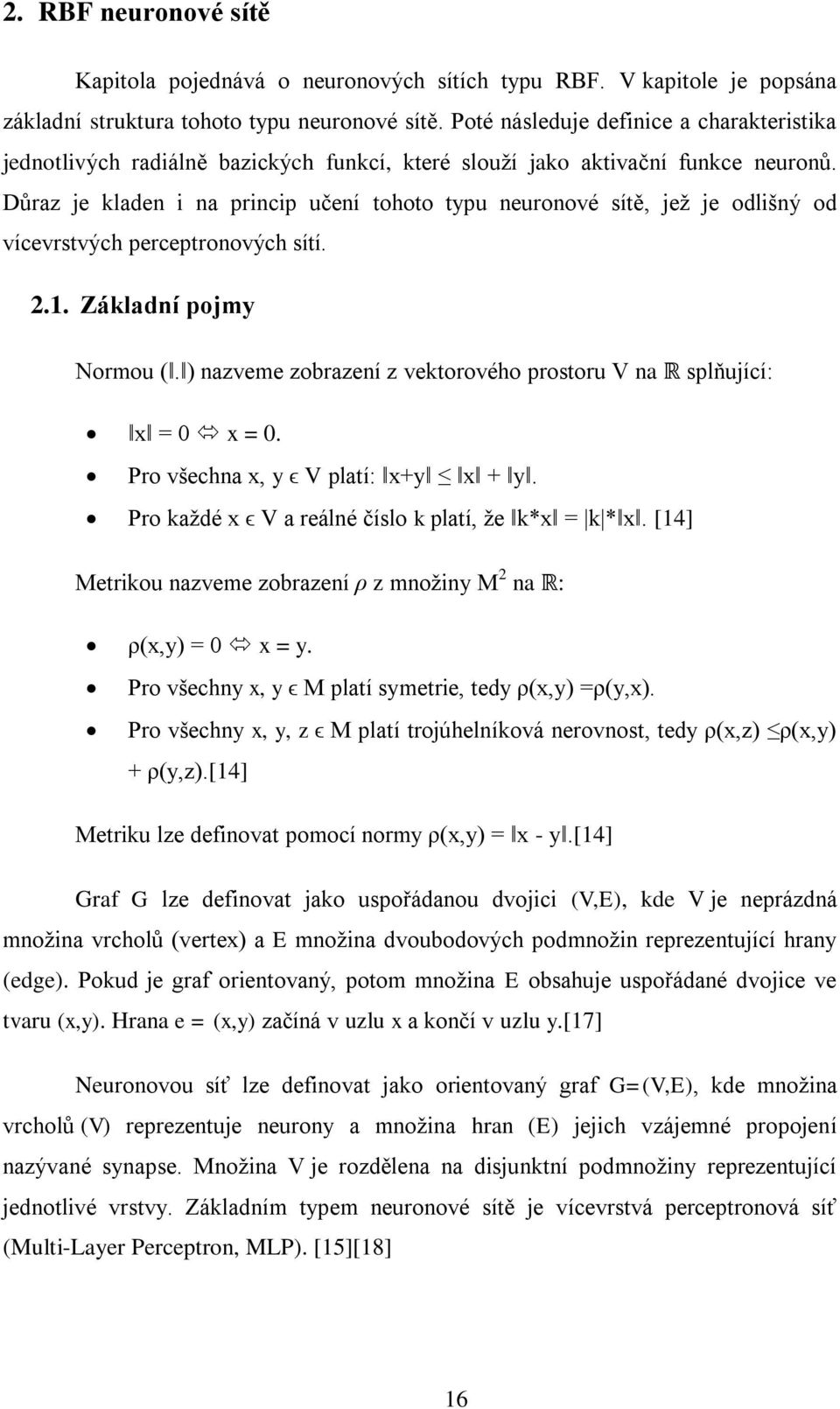 Důraz je kladen i na princip učení tohoto typu neuronové sítě, jež je odlišný od vícevrstvých perceptronových sítí. 2.1. Základní pojmy Normou (ǁ.