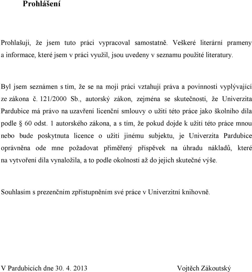 , autorský zákon, zejména se skutečností, že Univerzita Pardubice má právo na uzavření licenční smlouvy o užití této práce jako školního díla podle 60 odst.