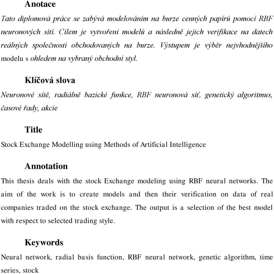Klíčová slova Neuronové sítě, radiálně bazické funkce, RBF neuronová síť, genetický algoritmus, časové řady, akcie Title Stock Exchange Modelling using Methods of Artificial Intelligence Annotation
