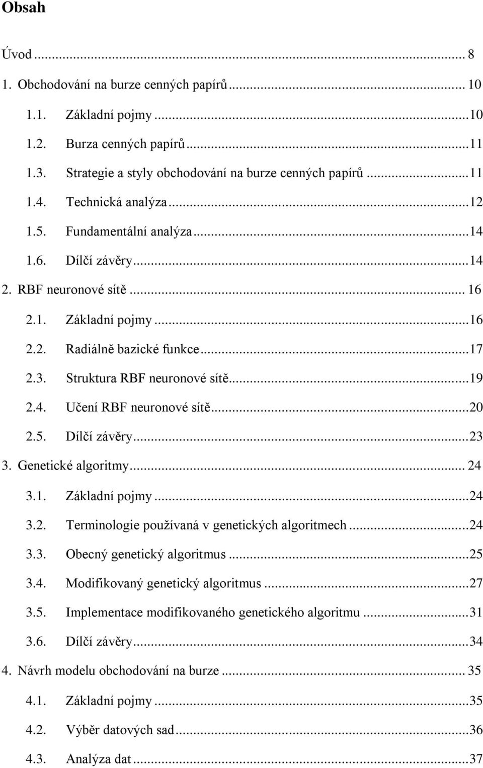Struktura RBF neuronové sítě... 19 2.4. Učení RBF neuronové sítě... 20 2.5. Dílčí závěry... 23 3. Genetické algoritmy... 24 3.1. Základní pojmy... 24 3.2. Terminologie používaná v genetických algoritmech.