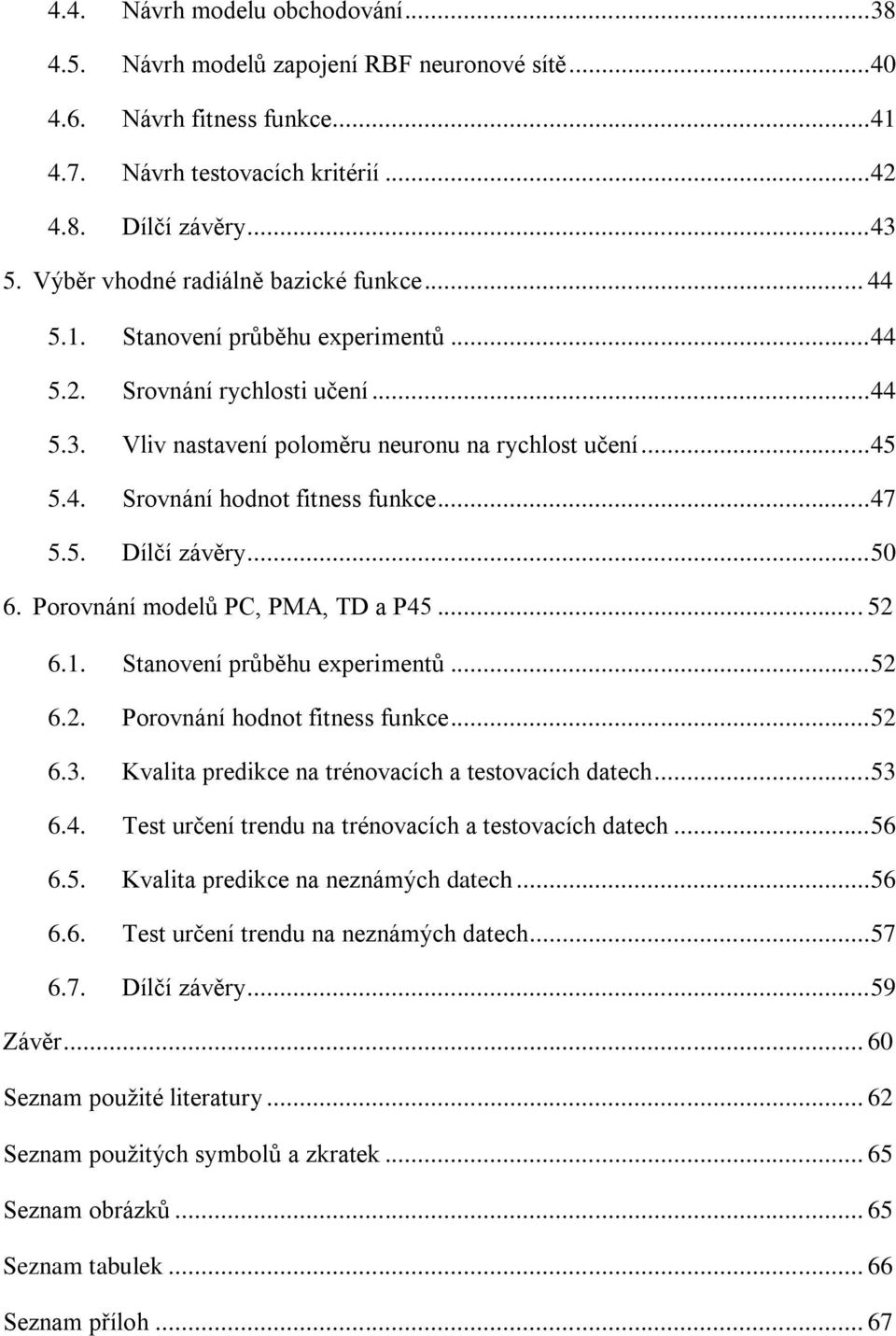 .. 47 5.5. Dílčí závěry... 50 6. Porovnání modelů PC, PMA, TD a P45... 52 6.1. Stanovení průběhu experimentů... 52 6.2. Porovnání hodnot fitness funkce... 52 6.3.