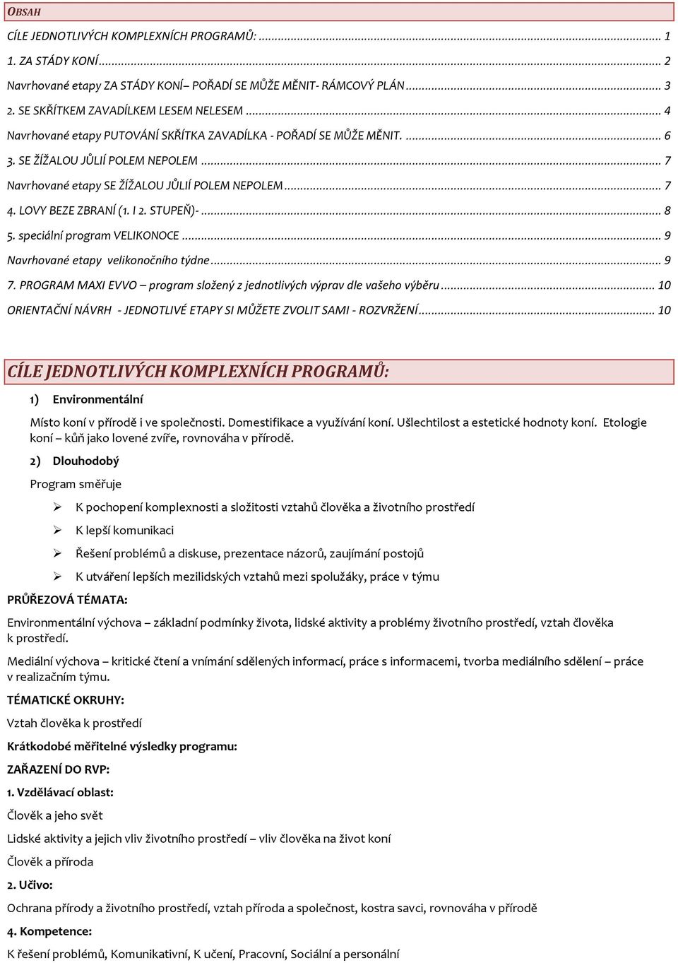 STUPEŇ)-... 8 5. speciální program VELIKONOCE... 9 Navrhované etapy velikonočního týdne... 9 7. PROGRAM MAXI EVVO program složený z jednotlivých výprav dle vašeho výběru.