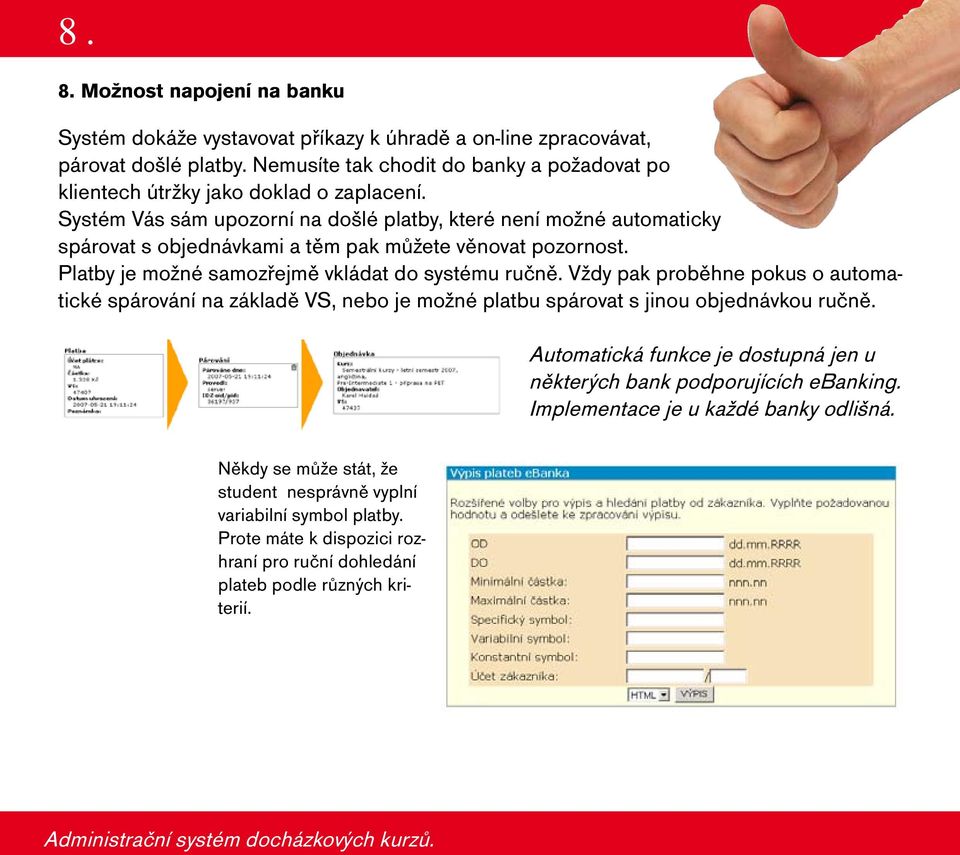 Systém Vás sám upozorní na došlé platby, které není možné automaticky spárovat s objednávkami a těm pak můžete věnovat pozornost. Platby je možné samozřejmě vkládat do systému ručně.