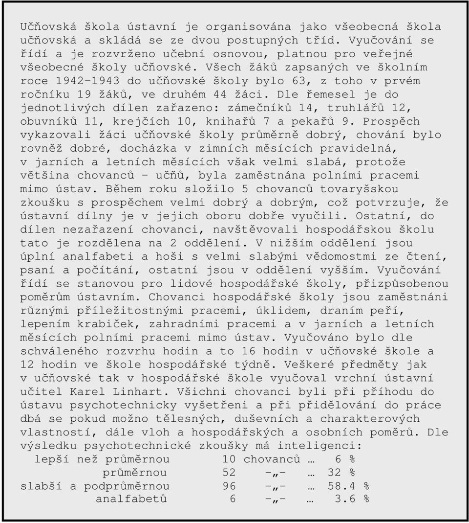 Dle řemesel je do jednotlivých dílen zařazeno: zámečníků 14, truhlářů 12, obuvníků 11, krejčích 10, knihařů 7 a pekařů 9.