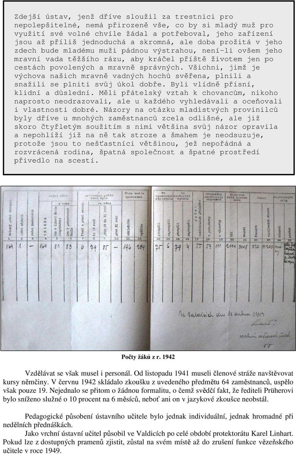 Všichni, jimž je výchova našich mravně vadných hochů svěřena, plnili a snažili se plniti svůj úkol dobře. Byli vlídně přísní, klidní a důslední.